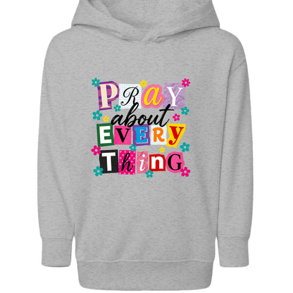 Pray About Everything Toddler Christian Pullover Hooded Sweatshirt - ClaimedbyGodDesigns