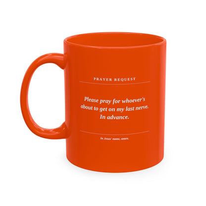 Prayer Request Ceramic Mug — Humorous 'Pray for Whoever Gets on My Last Nerve' Coffee Cup - ClaimedbyGodDesigns