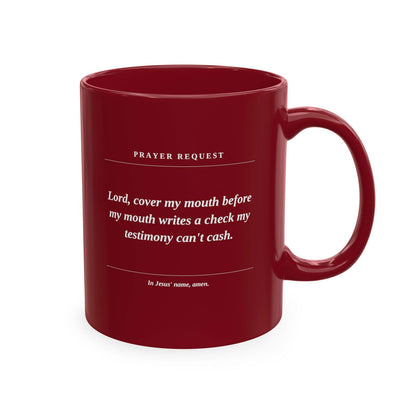 Prayer Request Ceramic Mug — "Lord, cover my mouth before my enemy writes a check my testimony can't cash" - ClaimedbyGodDesigns