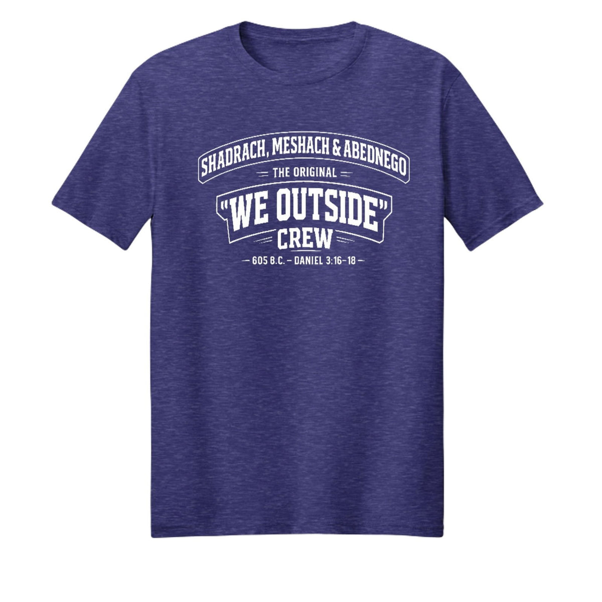 Shadrach Meshach And Abednego The Original We Outside Crew Funny Unisex Christian T-shirt - ClaimedbyGodDesigns