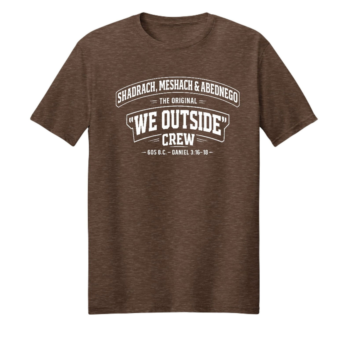 Shadrach Meshach And Abednego The Original We Outside Crew Funny Unisex Christian T-shirt - ClaimedbyGodDesigns