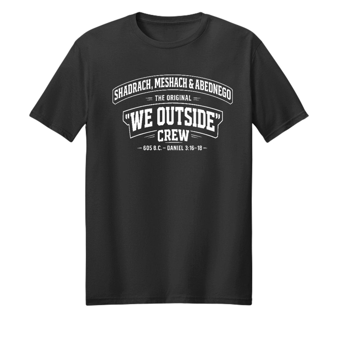 Shadrach Meshach And Abednego The Original We Outside Crew Funny Unisex Christian T-shirt - ClaimedbyGodDesigns