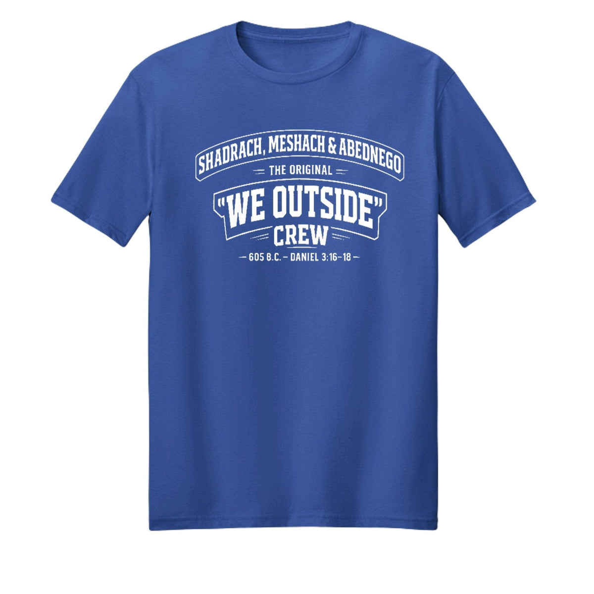 Shadrach Meshach And Abednego The Original We Outside Crew Funny Unisex Christian T-shirt - ClaimedbyGodDesigns
