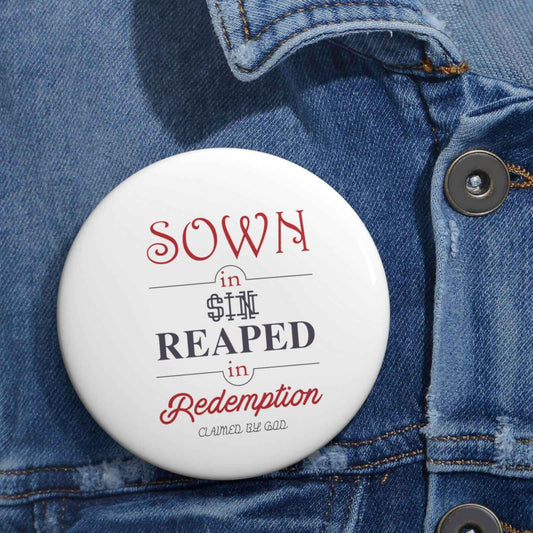 Sown in sin reaped in redemption Pin Button
