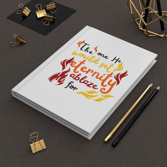 The One He Would Set Eternity Ablaze For Hardcover Journal Matte - ClaimedbyGodDesigns