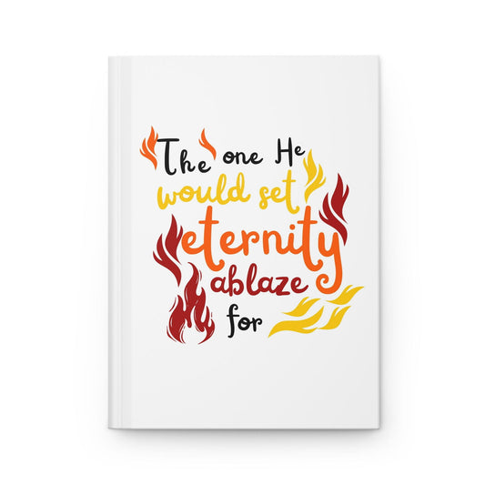 The One He Would Set Eternity Ablaze For Hardcover Journal Matte - ClaimedbyGodDesigns