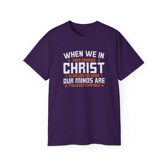 WHEN WE IN FAITH EMBRACE CHRIST OUR MINDS ARE TRANSFORMED Unisex Christian Ultra Cotton Tee - ClaimedbyGodDesigns