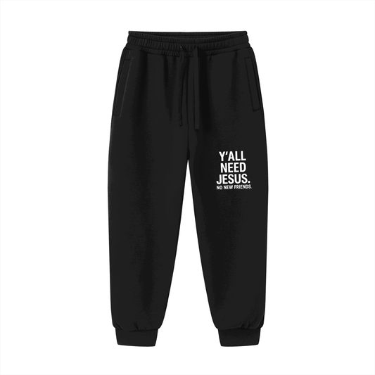 Y'all Need Him. No New Friends Funny Unisex Christian Drawstring Jogged Sweatpants - ClaimedbyGodDesigns