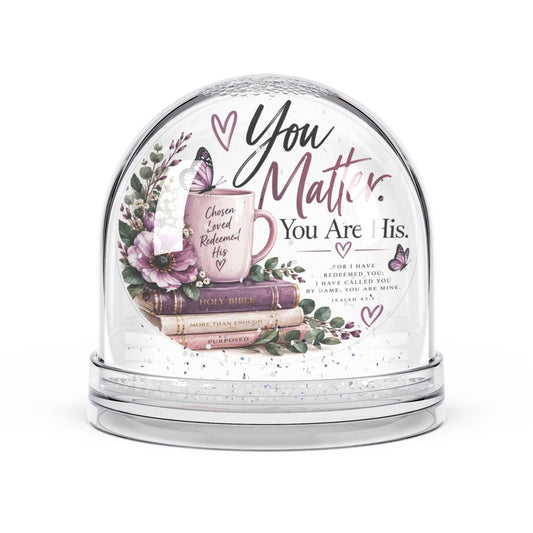 You Matter. You Are His. Isaiah 43:1 Chosen Loved Redeemed Snow Globe Gift - Claimed by God Designs