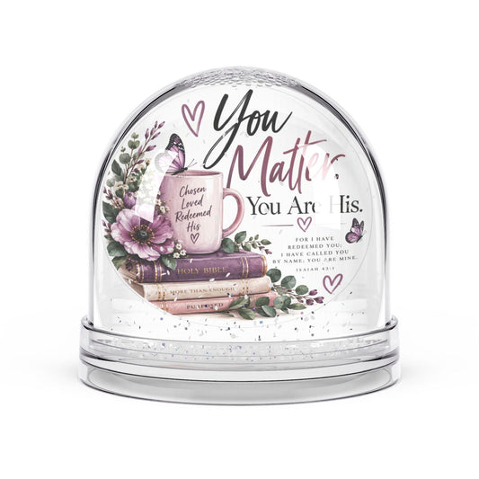 You Matter. You Are His. Isaiah 43:1 Chosen Loved Redeemed Snow Globe Gift - Claimed by God Designs