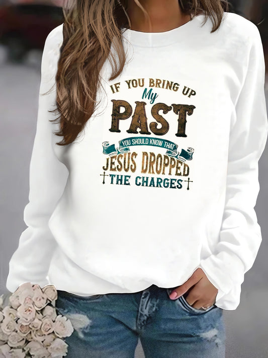 If You Bring Up My Past You Should Know That Jesus Dropped The Charges Women's Christian Pullover Sweatshirt claimedbygoddesigns