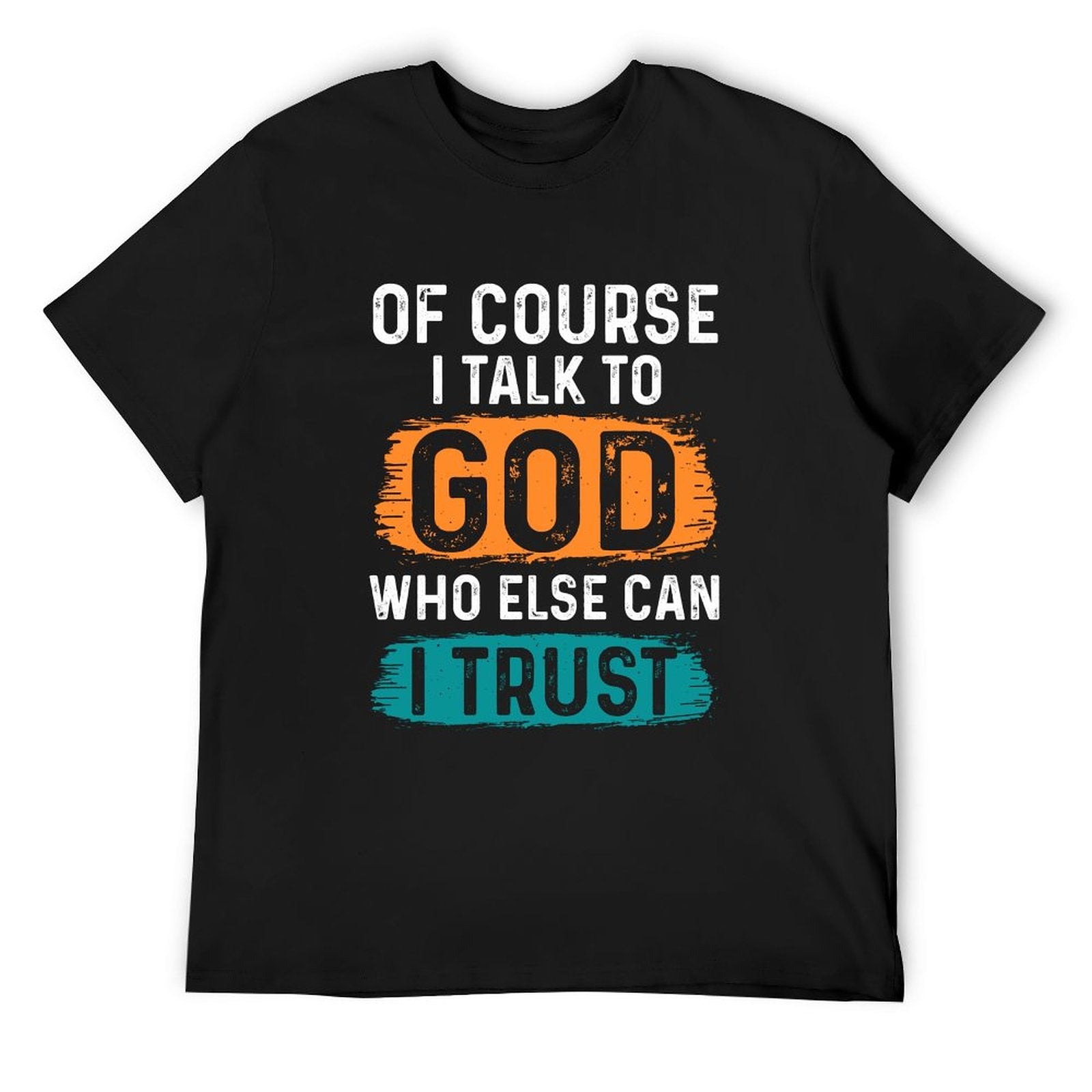 Of Course I Talk To God Who Else Can I Trust Men's Christian T-shirt SALE-Personal Design