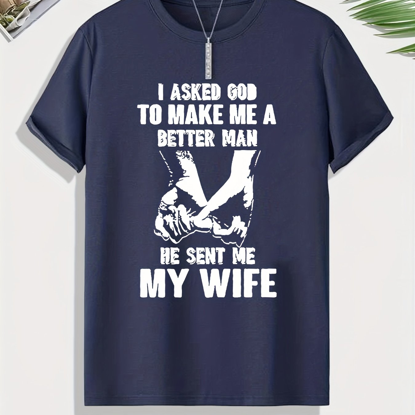 I ASKED GOD TO MAKE ME A BETTER MAN He Sent Me My Wife Men's Christian T-shirt claimedbygoddesigns