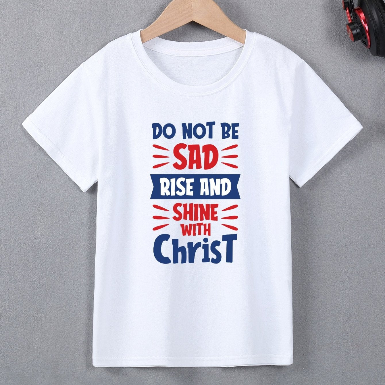 DO NOT BE SAD RISE AND SHINE WITH CHRIST Youth Christian T-shirt claimedbygoddesigns