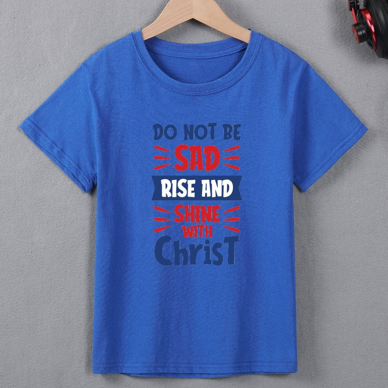 DO NOT BE SAD RISE AND SHINE WITH CHRIST Youth Christian T-shirt claimedbygoddesigns