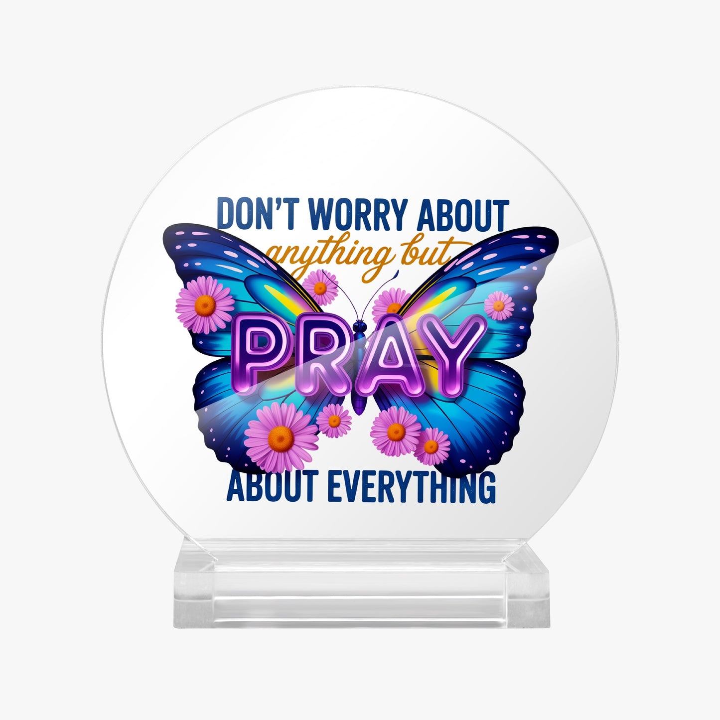 Pray About Everything Christian Acrylic Plaque with Stand - Round - ClaimedbyGodDesigns