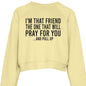 I'm That Friend Women’s Christian Cropped Pullover Sweatshirt - ClaimedbyGodDesigns