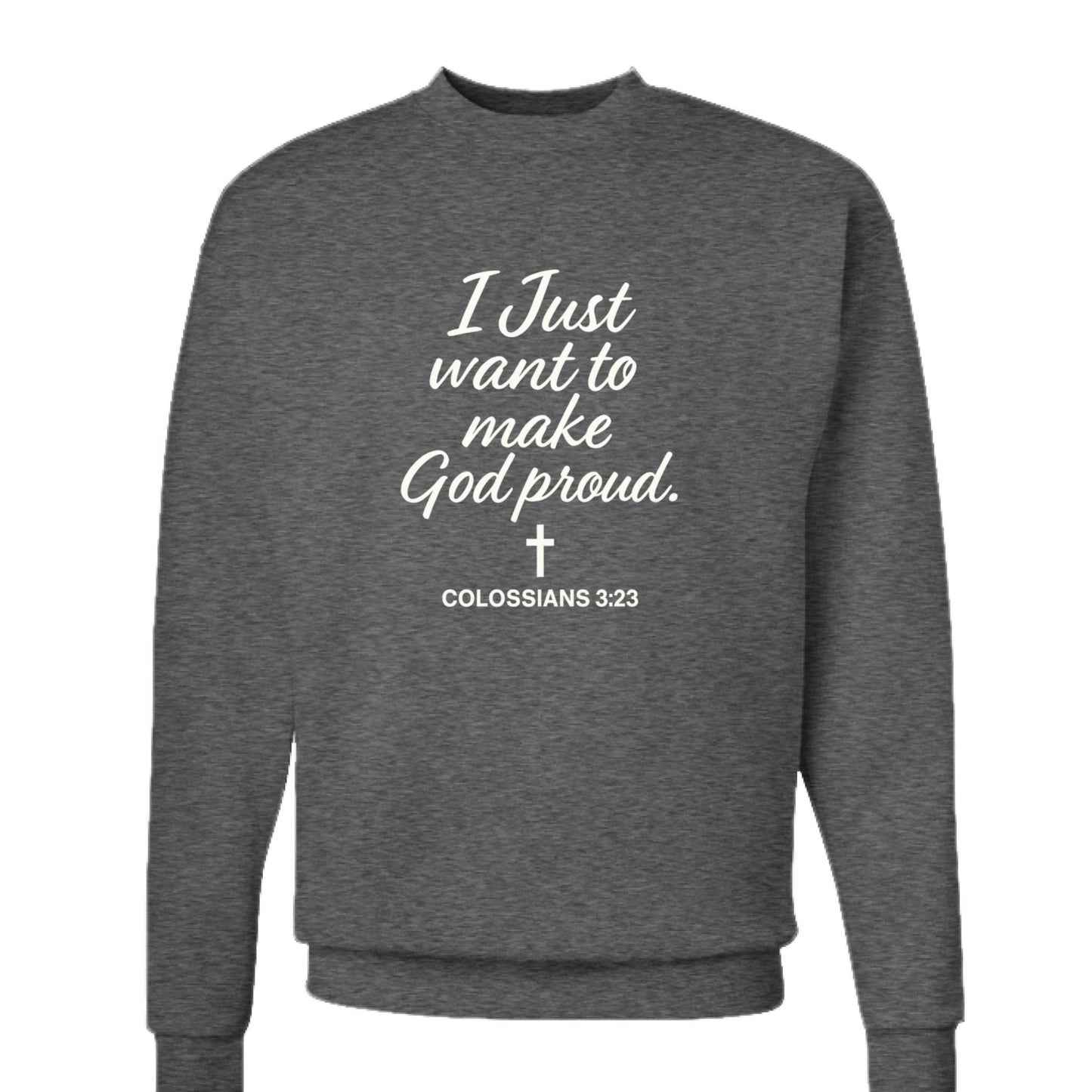 I Just Want To Make Him Proud Unisex Christian Pullover Sweatshirt - ClaimedbyGodDesigns