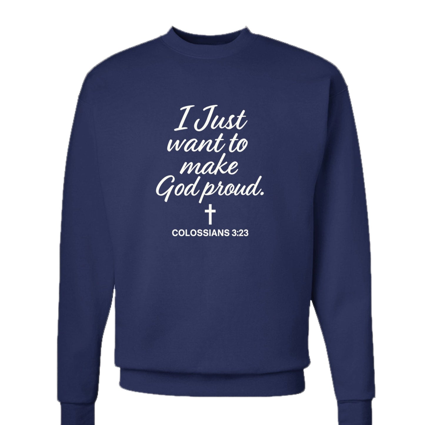 I Just Want To Make Him Proud Unisex Christian Pullover Sweatshirt - ClaimedbyGodDesigns