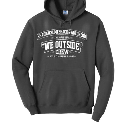 Shadrach, Meshach & Abednego – The Original “We Outside” Crew Funny Unisex Christian Pullover Hooded Sweatshirt - ClaimedbyGodDesigns