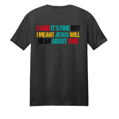 I Said It's Fine But I Meant Jesus Will Hear About This Funny Unisex Christian T-shirt - ClaimedbyGodDesigns