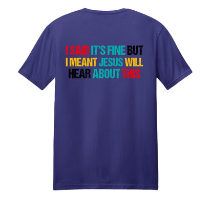 I Said It's Fine But I Meant Jesus Will Hear About This Funny Unisex Christian T-shirt - ClaimedbyGodDesigns