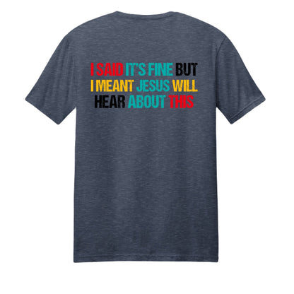 I Said It's Fine But I Meant Jesus Will Hear About This Funny Unisex Christian T-shirt - ClaimedbyGodDesigns