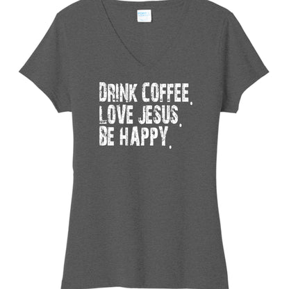 Drink Coffee Love Jesus Be Happy Women's Christian V - neck T-shirt - ClaimedbyGodDesigns