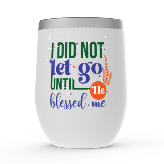 I Did Not Let Go Until He Blessed Me Stemless Wine Tumblers 12oz