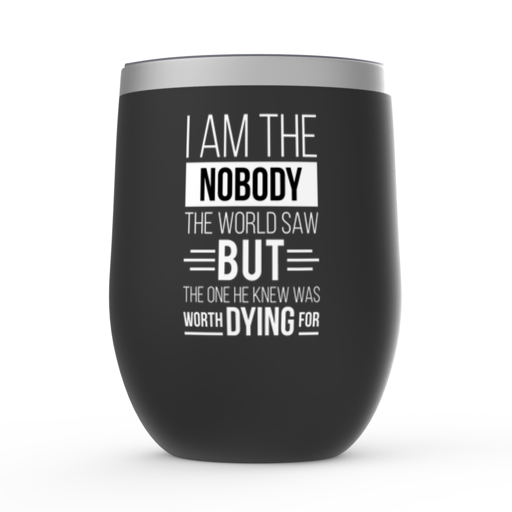 I Am The Nobody The World Saw But The One He Knew Was Worth Dying For Stemless Wine Tumblers 12oz