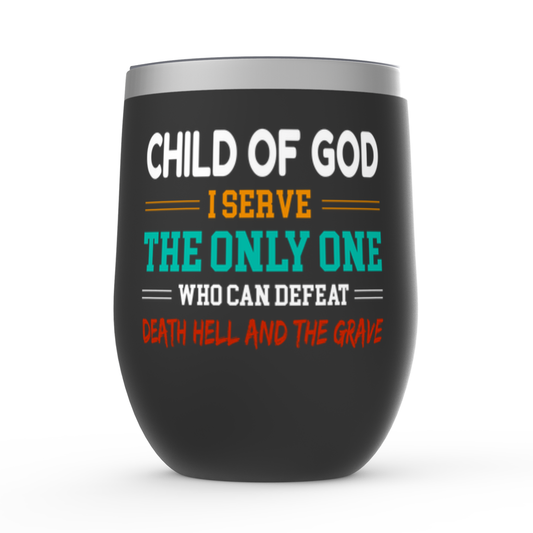 Child Of God I Serve The Only One Who Can Defeat Defeat Death Hell And The Grave Stemless Wine Tumblers 12oz ClaimedbyGodDesigns