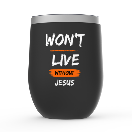 Won't Live Without Jesus Stemless Wine Tumbler 120z ClaimedbyGodDesigns