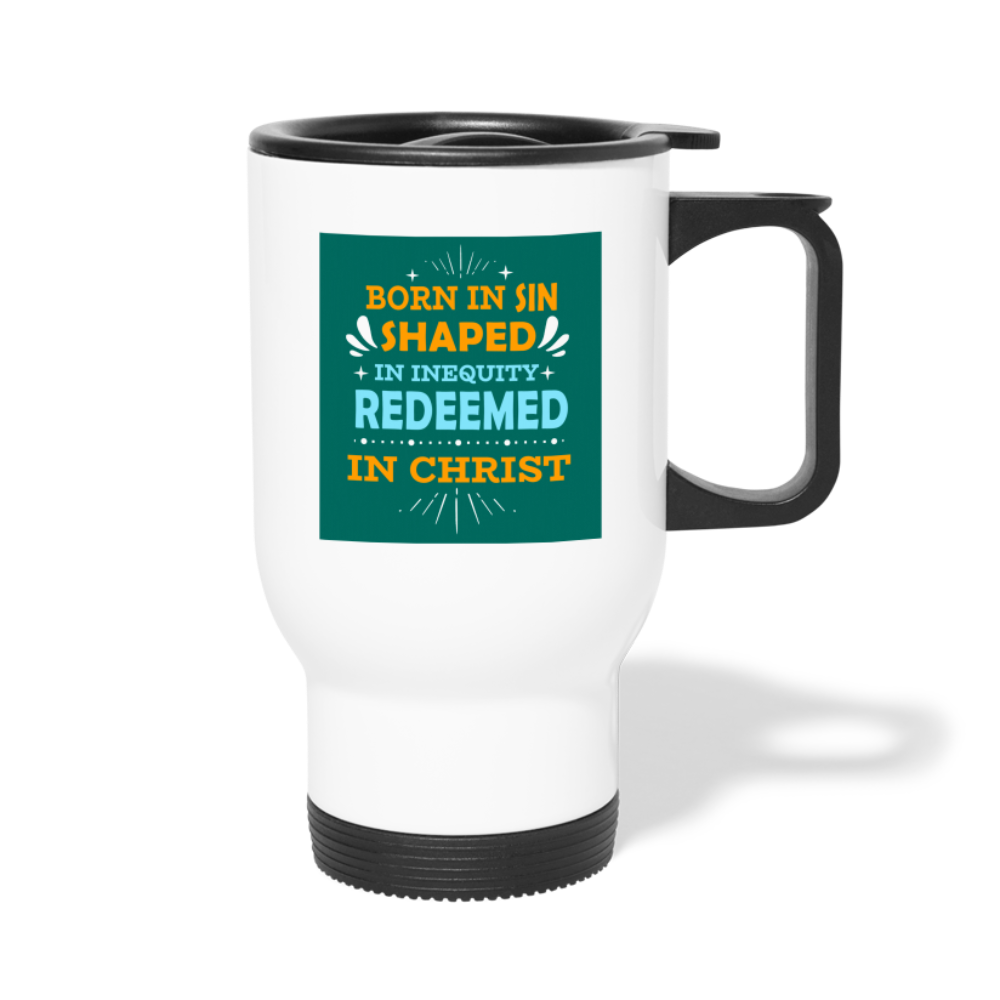 Born In Sin Shaped In Inequity Redeemed In Christ Christian Travel Mug SPOD