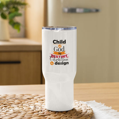 Child Of God By Destiny, Christian By Design Christian Travel Mug With Handle