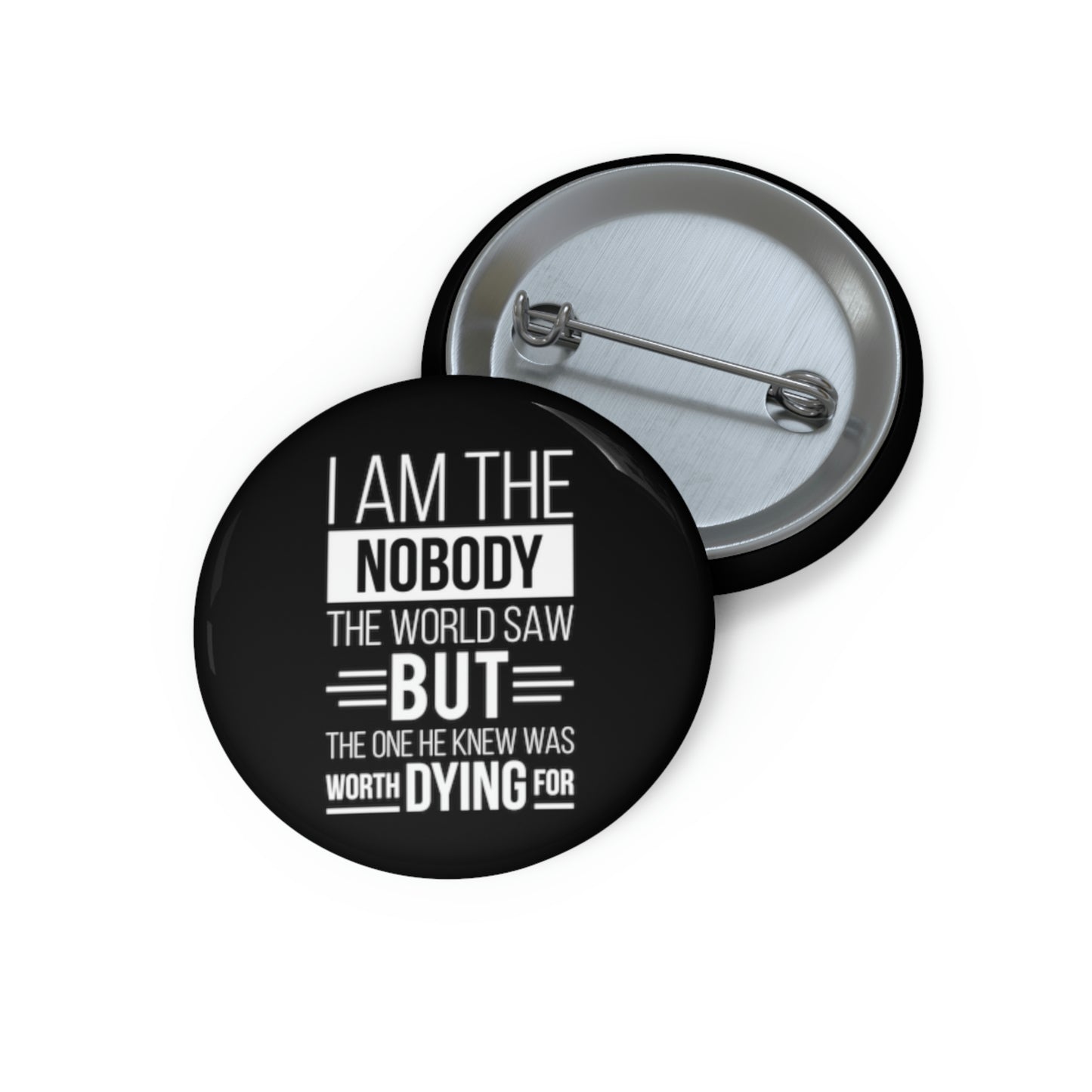 I Am The Nobody The World Saw But The One He Knew Was Worth Dying For Pin Button