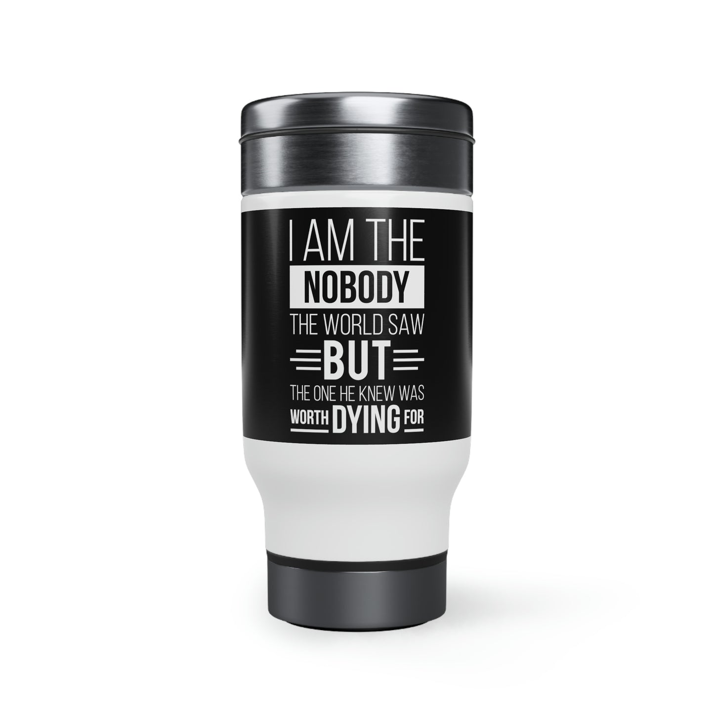 I Am The Nobody The World Saw But The One He Knew Was Worth Dying For Stainless Steel Travel Mug with Handle, 14oz