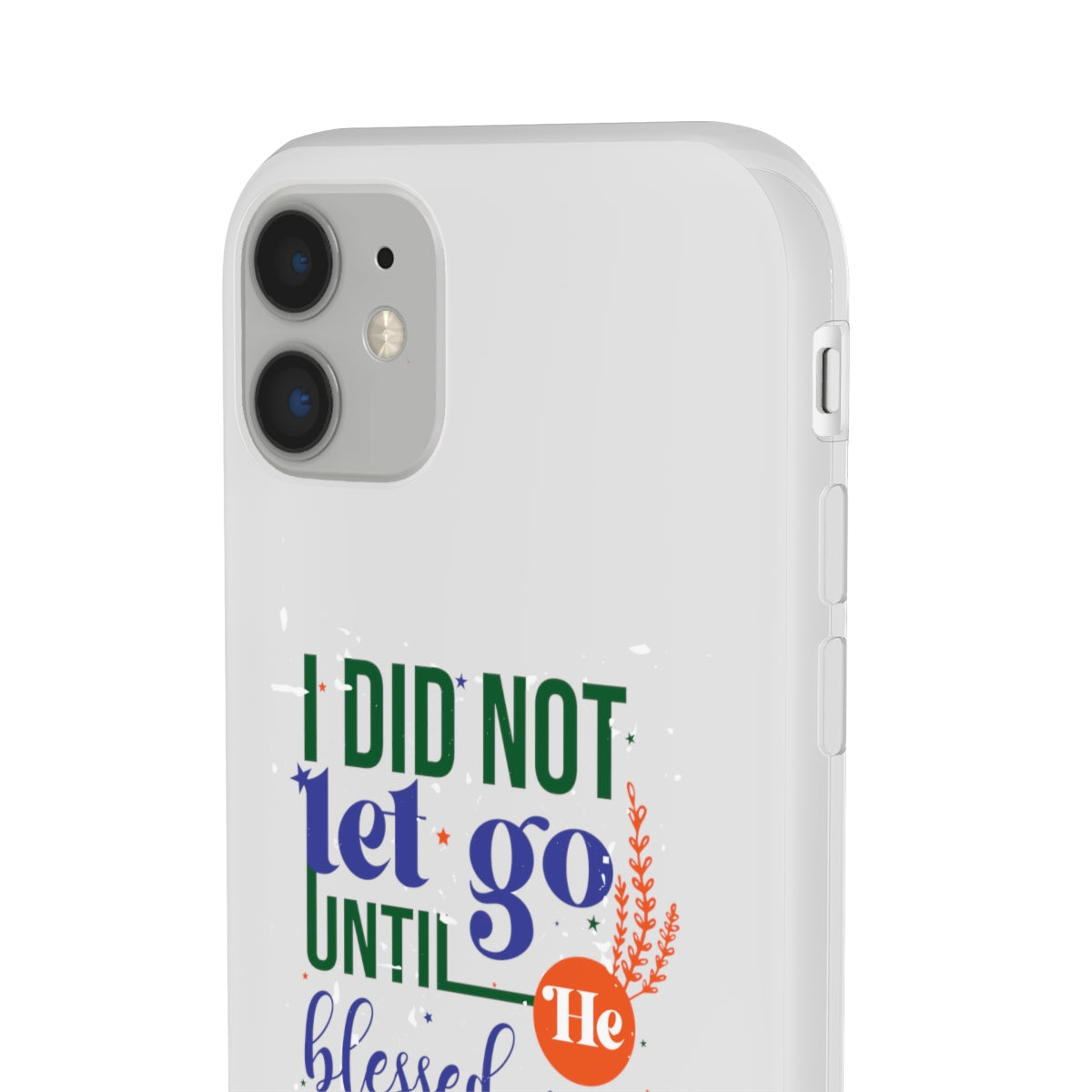 I Did Not Let Go Until He Blessed Me Flexi Phone Case. compatible with select IPhone & Samsung Galaxy Phones Printify