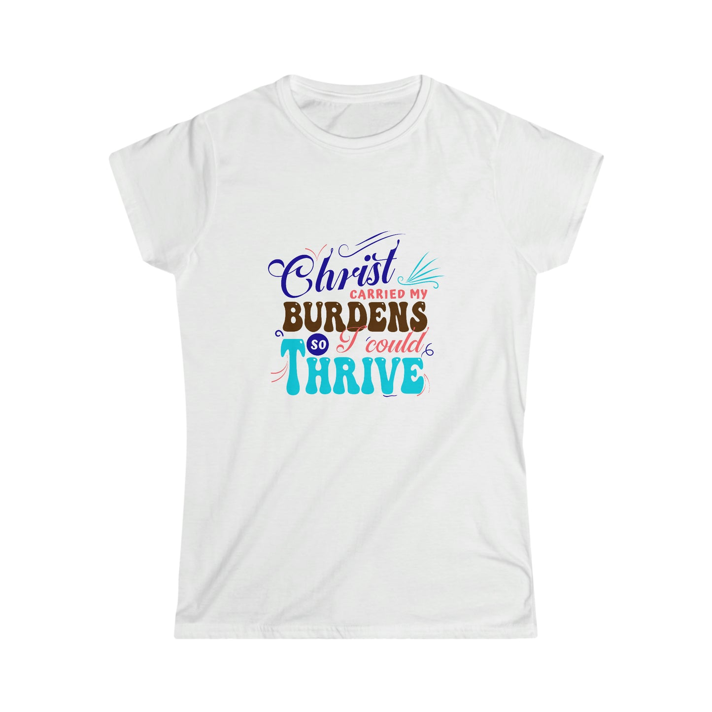 Christ carried my burdens so i can thrive Women's T-shirt