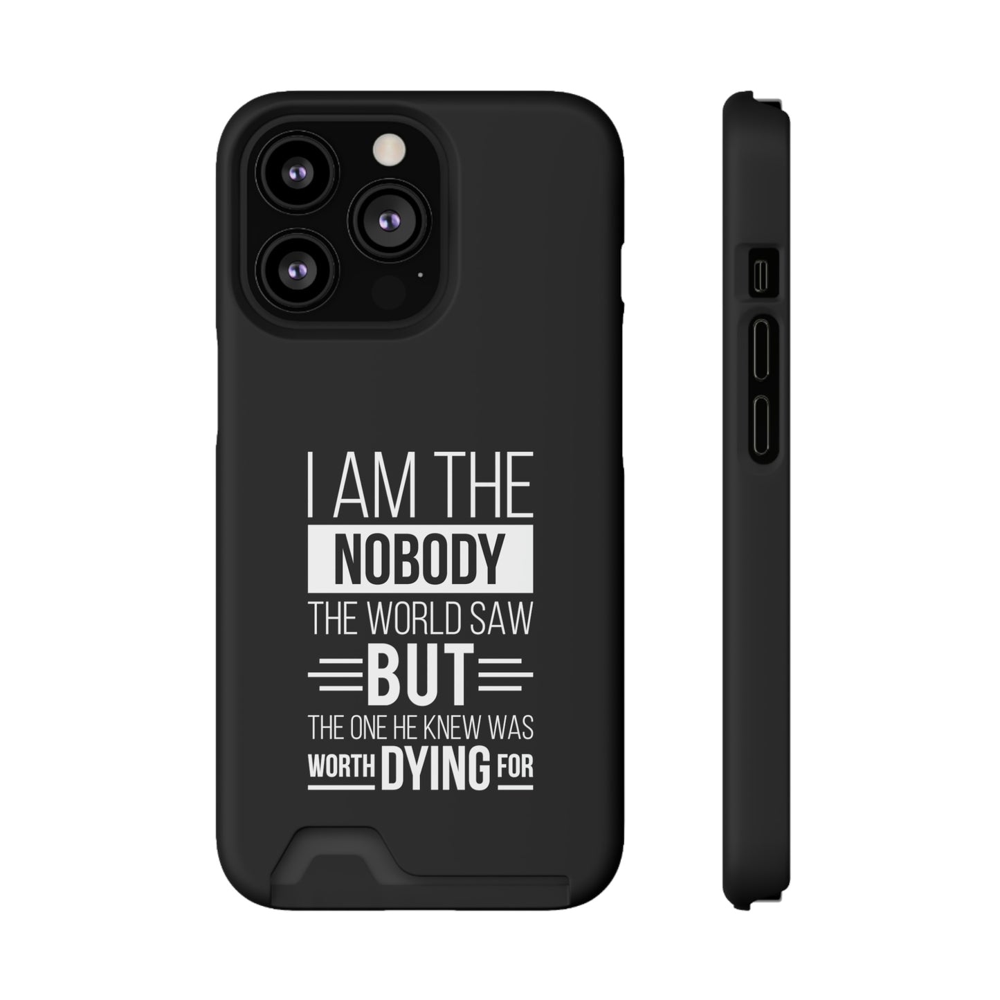 I Am The Nobody The World Saw But The One He Knew Was Worth Dying ForPhone Case With Card Holder
