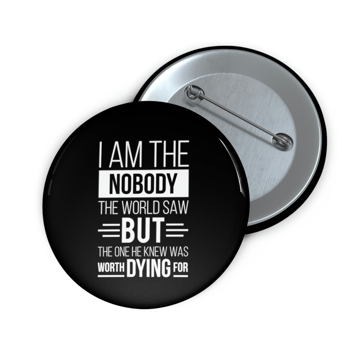 I Am The Nobody The World Saw But The One He Knew Was Worth Dying For Pin Button