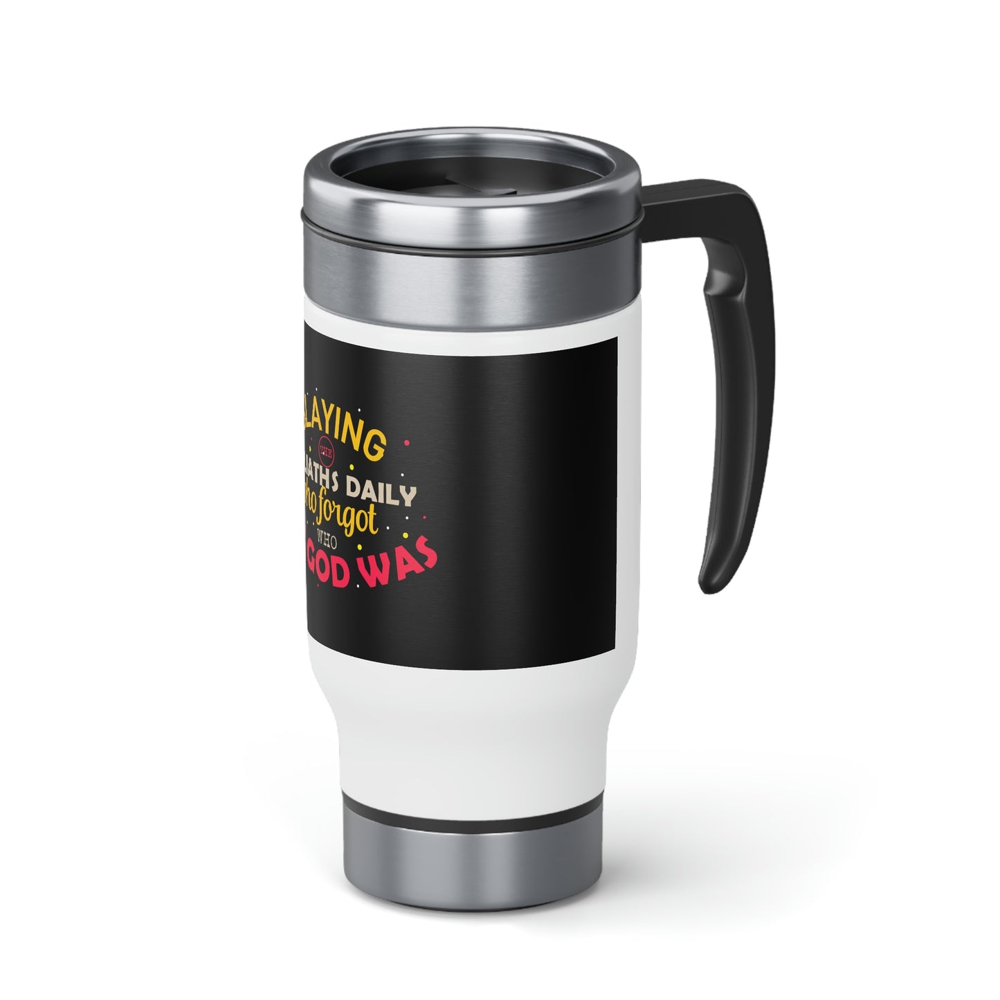 Slaying The Goliaths Daily Who Forgot Who My God Was Travel Mug with Handle, 14oz
