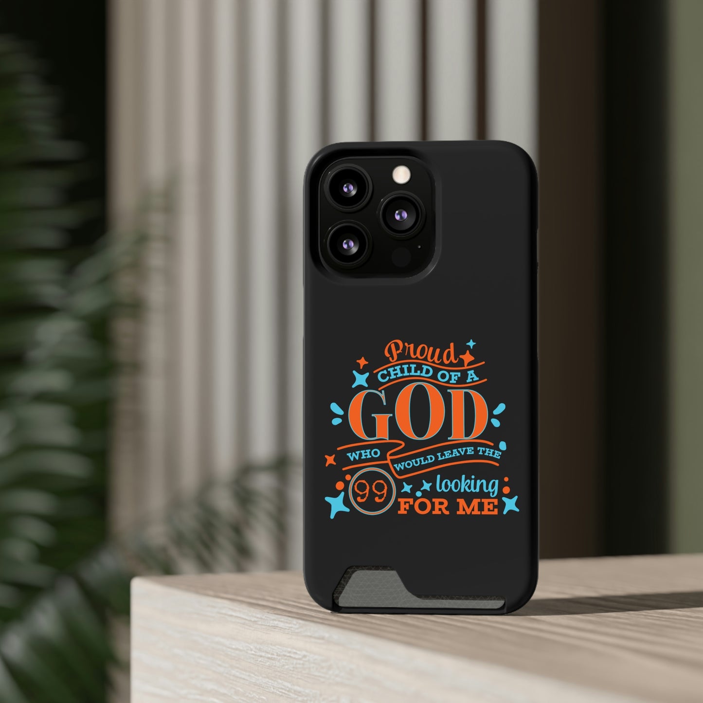 Proud Child Of A God Who Would Leave The 99 Looking for Me Phone Case With Card Holder