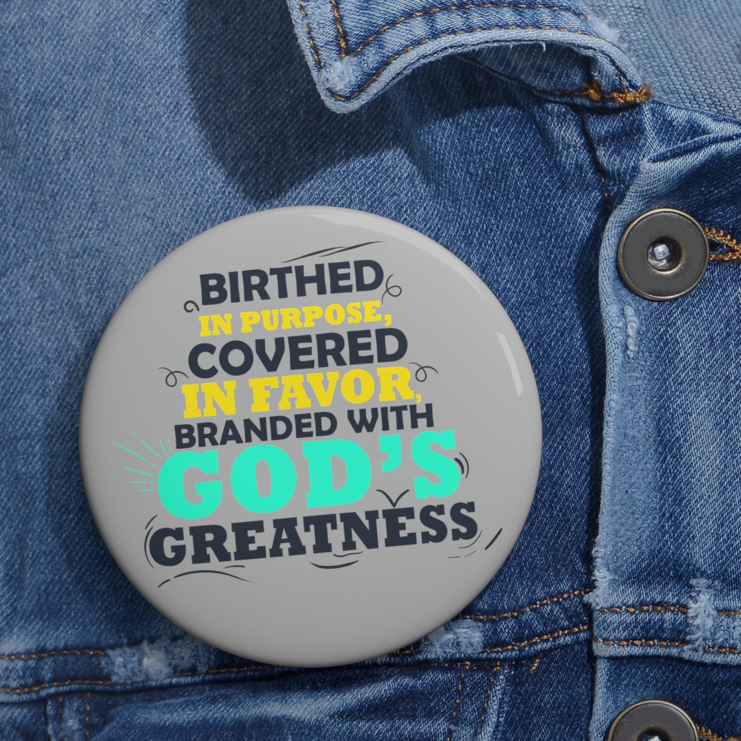 Birthed In Purpose, Covered in Favor, Branded With God's Greatness Pin Button