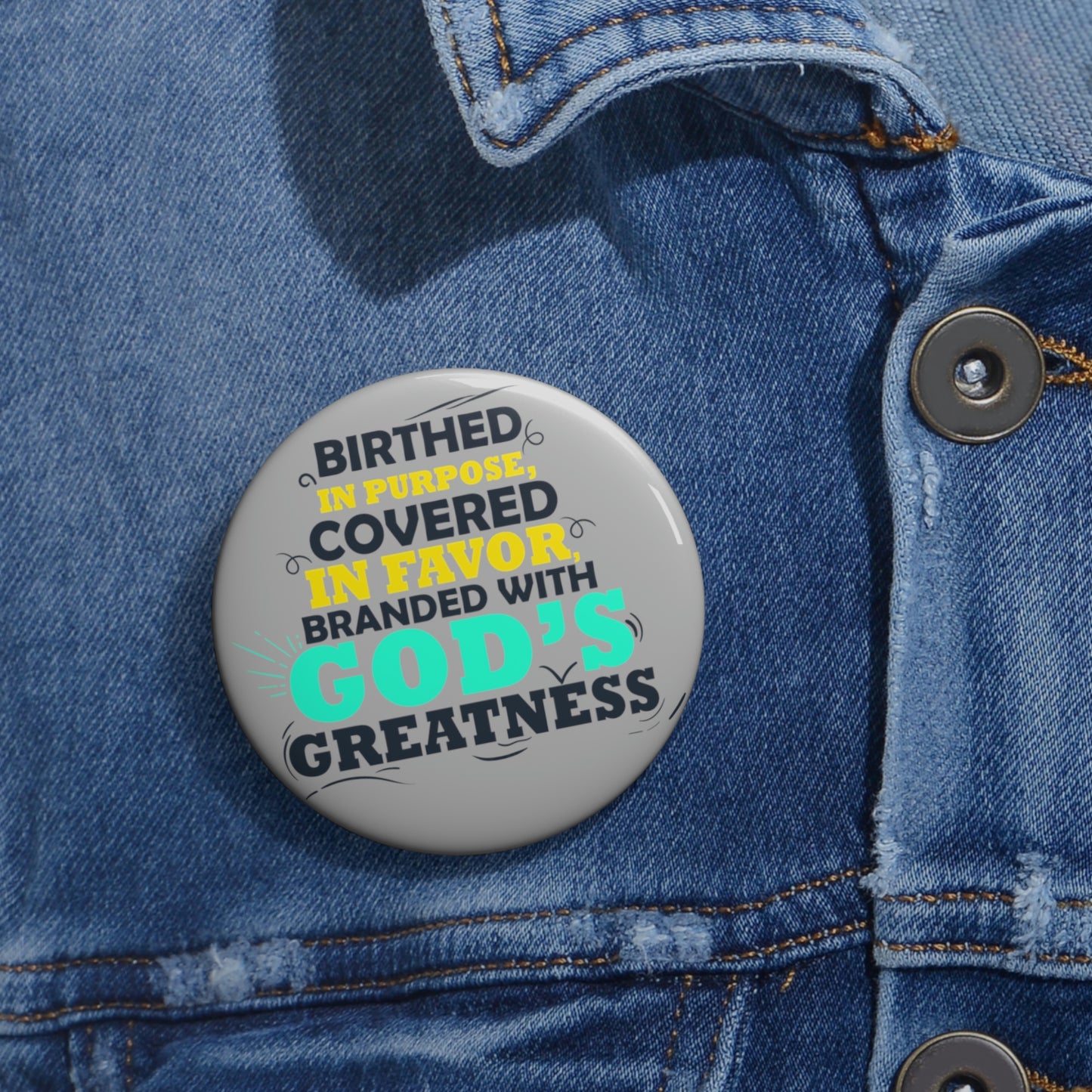 Birthed In Purpose, Covered in Favor, Branded With God's Greatness Pin Button