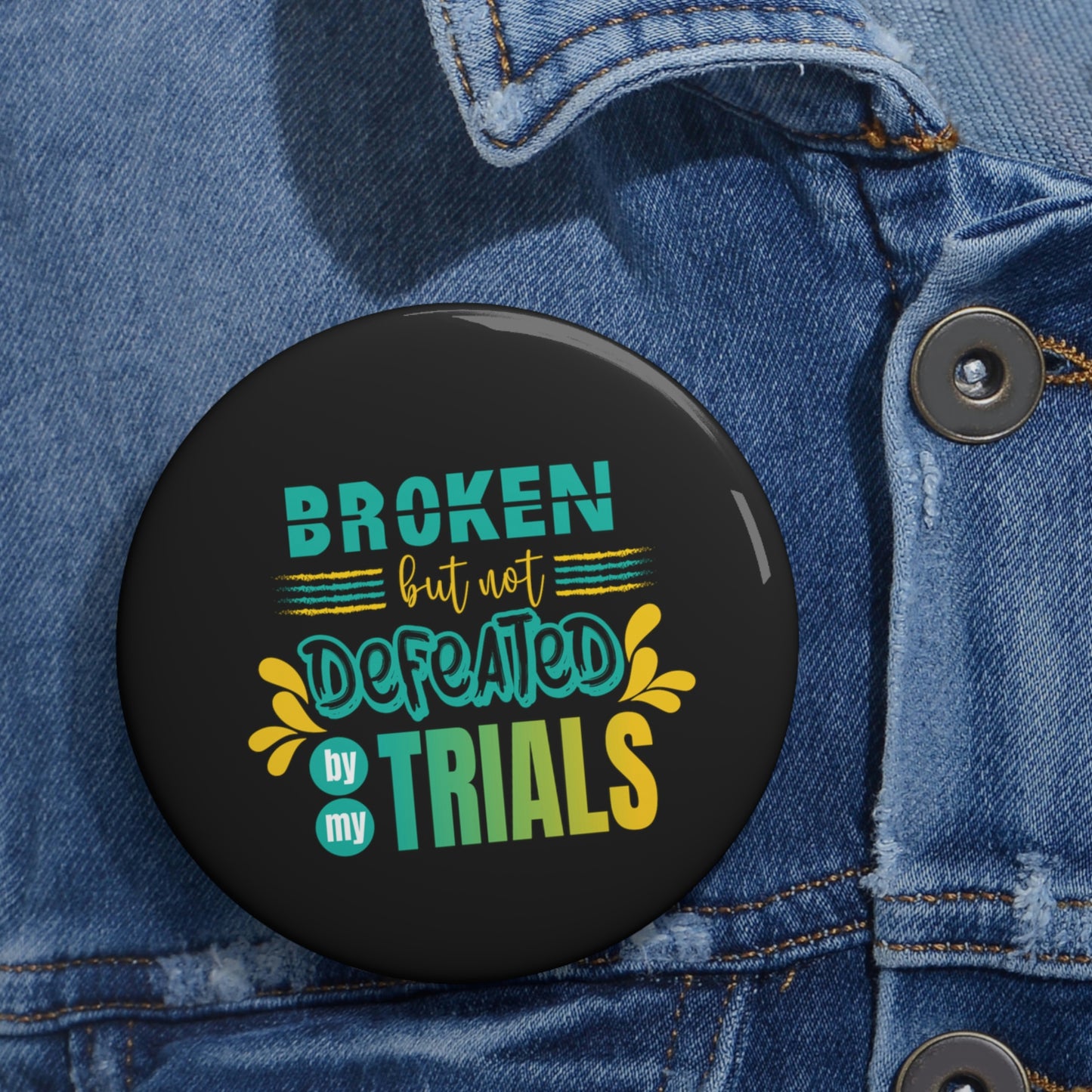 Broken but not Defeated By My Trials Pin Button