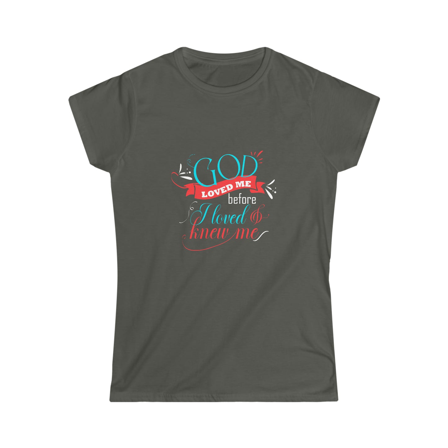 God Loved Me Before I Loved & Knew Me Women's T-shirt