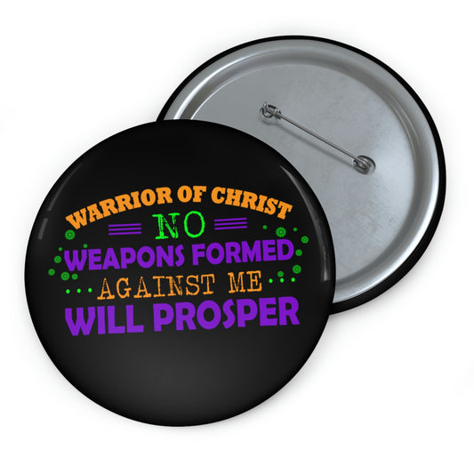 Warrior Of Christ No Weapons Formed Against Me Will Prosper Pin Button