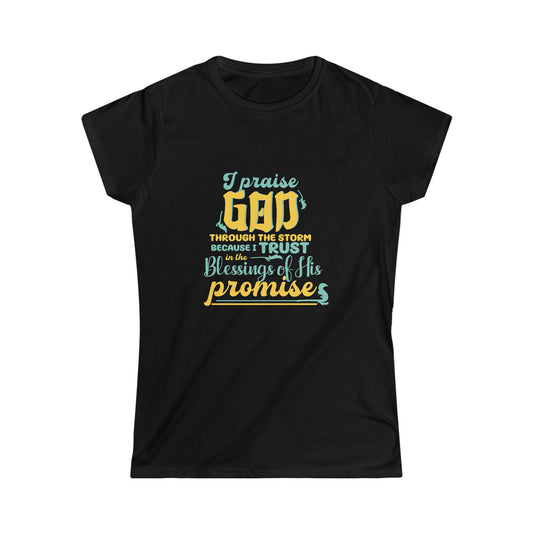 I Praise God Through The Storm Because I Trust In The Blessings Of His Promise  Women's T-shirt