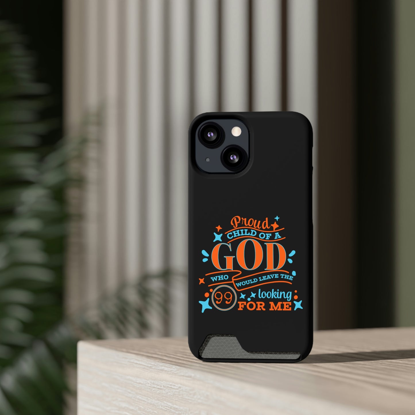 Proud Child Of A God Who Would Leave The 99 Looking for Me Phone Case With Card Holder