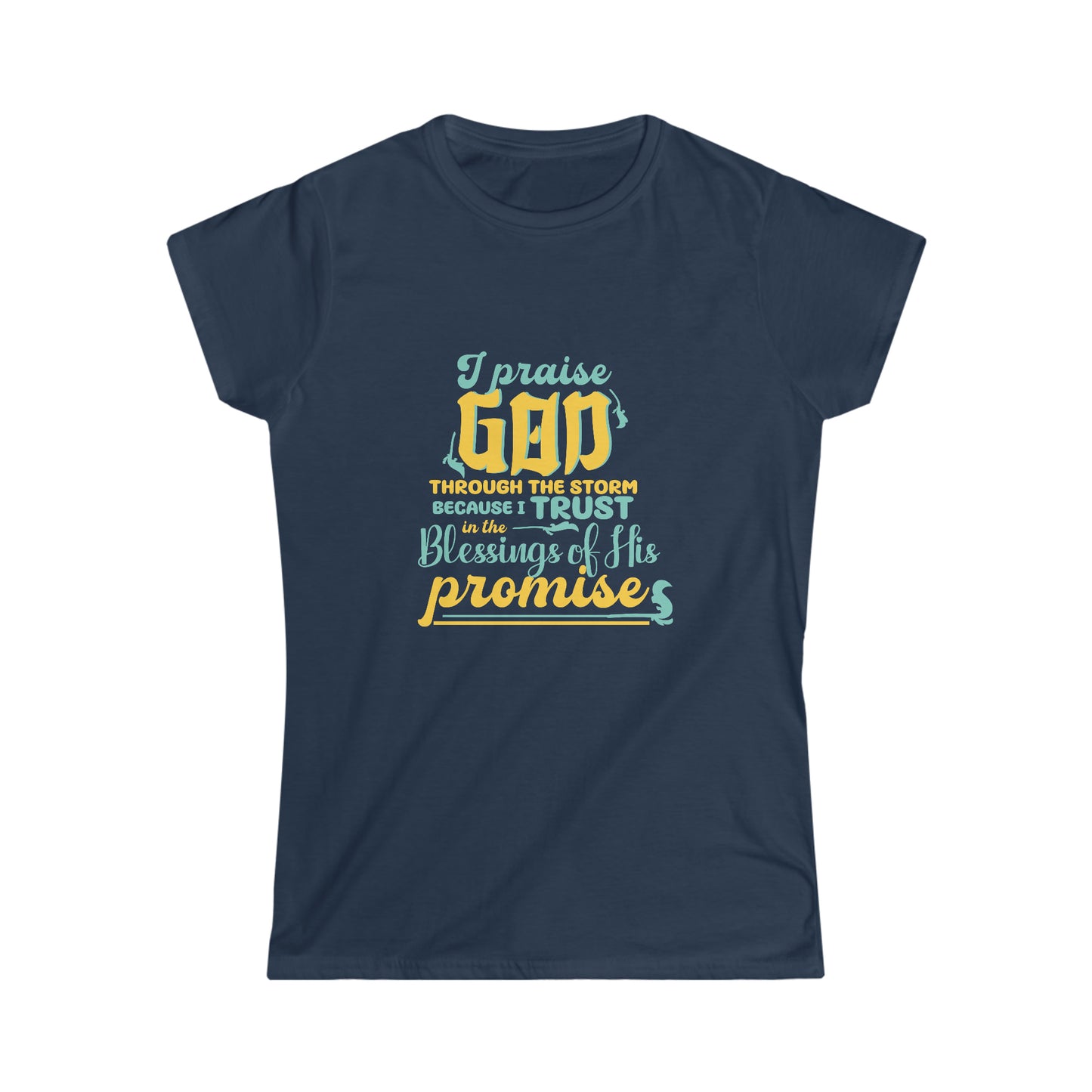 I Praise God Through The Storm Because I Trust In The Blessings Of His Promise  Women's T-shirt